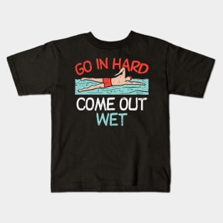 Go In Hard Come Out Wet Kids T-Shirt